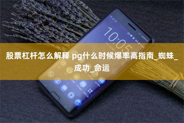 股票杠杆怎么解释 pg什么时候爆率高指南_蜘蛛_成功_命运