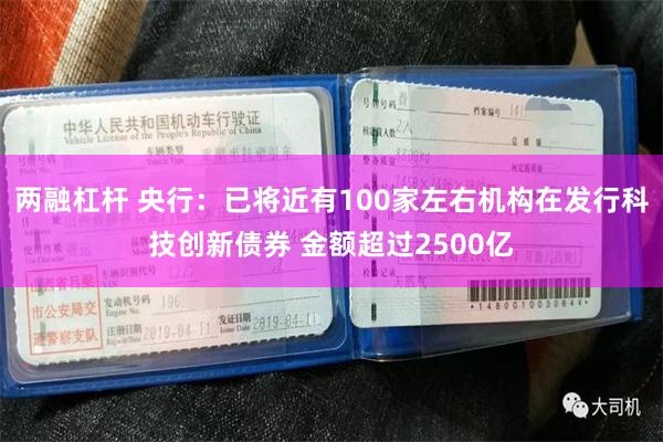 两融杠杆 央行：已将近有100家左右机构在发行科技创新债券 金额超过2500亿