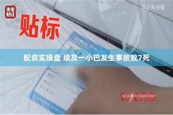 配资实操盘 埃及一小巴发生事故致7死