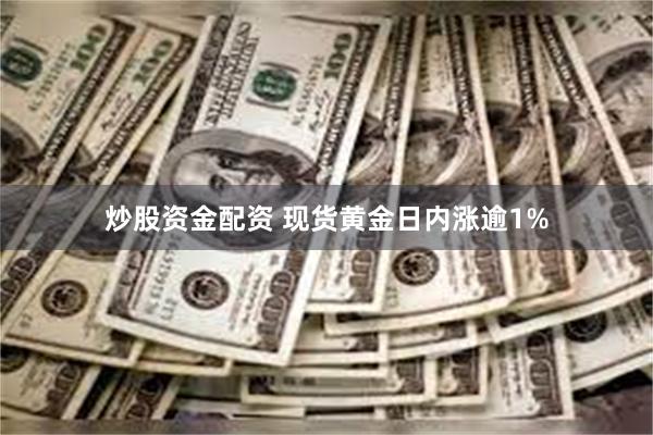 炒股资金配资 现货黄金日内涨逾1%
