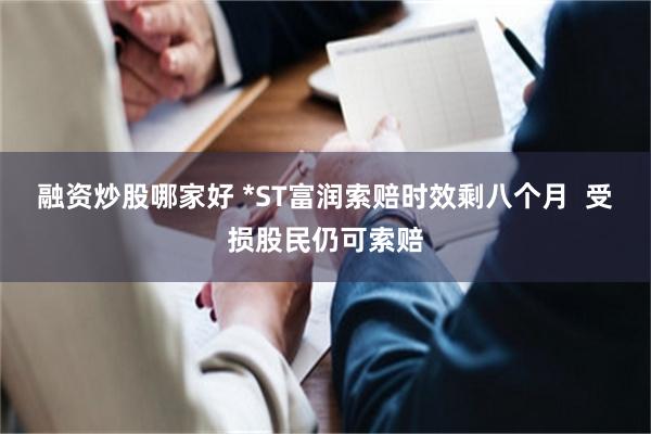融资炒股哪家好 *ST富润索赔时效剩八个月  受损股民仍可索赔